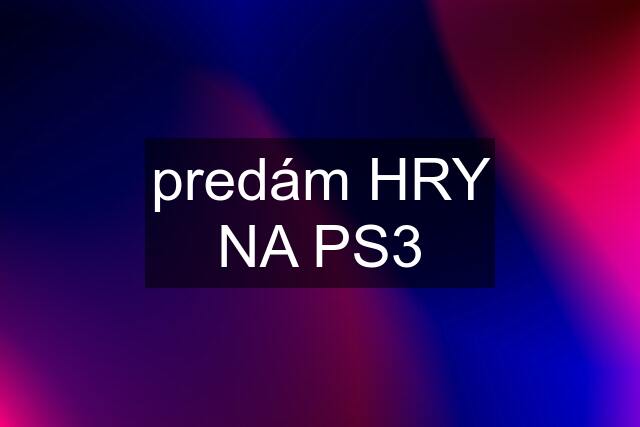 predám HRY NA PS3