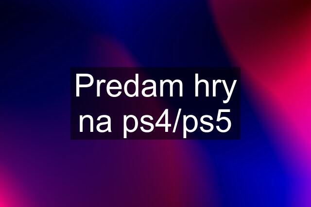 Predam hry na ps4/ps5