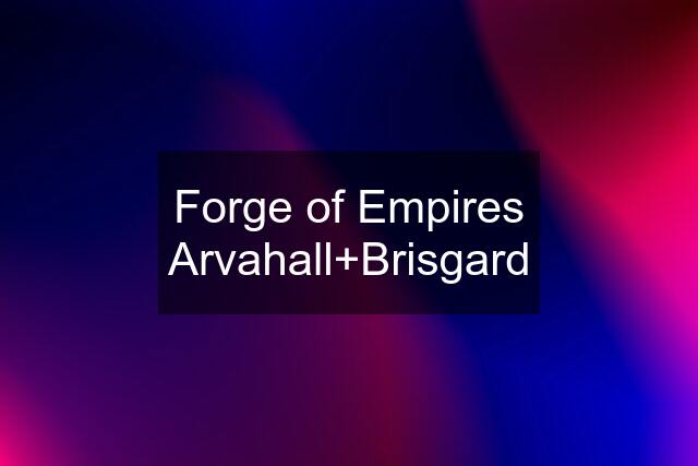 Forge of Empires Arvahall+Brisgard