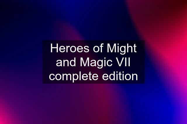 Heroes of Might and Magic VII complete edition