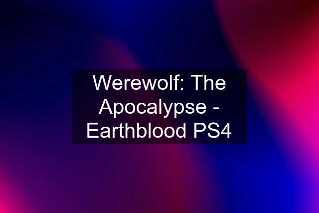 Werewolf: The Apocalypse - Earthblood PS4