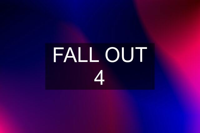 FALL OUT 4