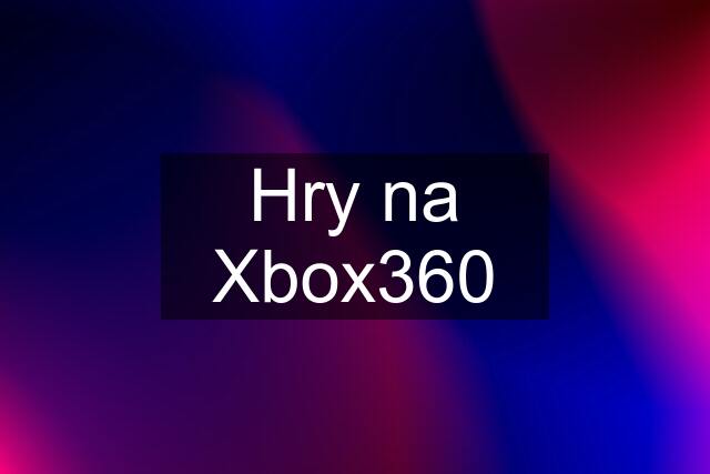 Hry na Xbox360