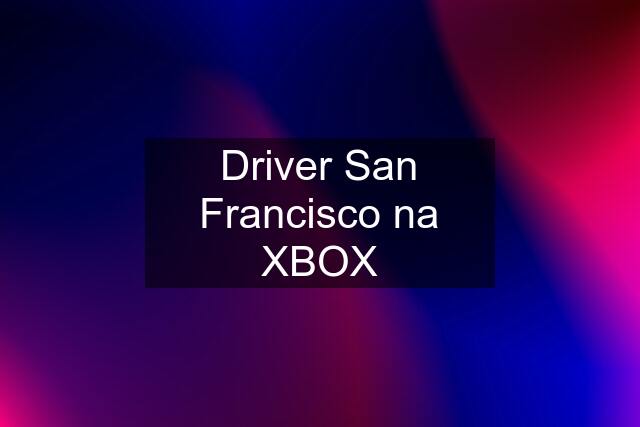 Driver San Francisco na XBOX