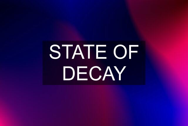 STATE OF DECAY