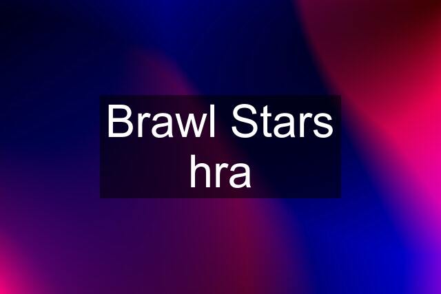 Brawl Stars hra