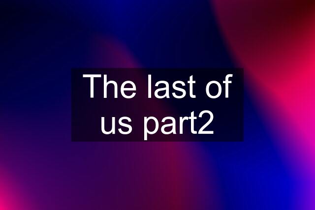 The last of us part2