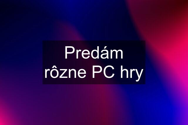 Predám rôzne PC hry