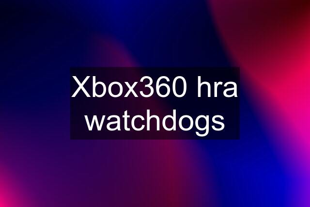 Xbox360 hra watchdogs