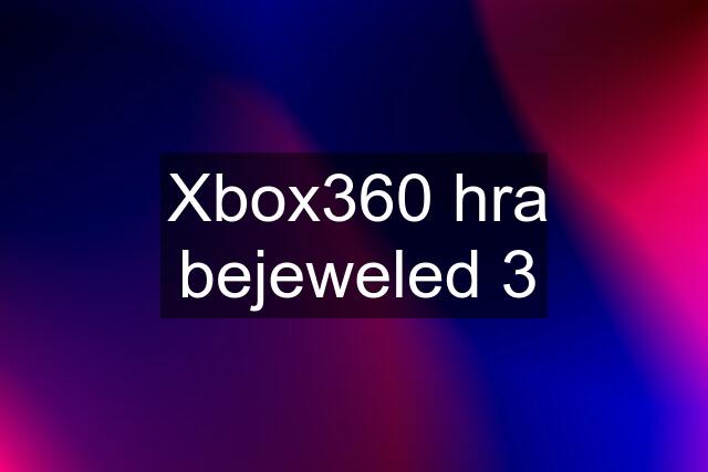 Xbox360 hra bejeweled 3