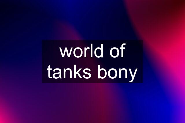 world of tanks bony