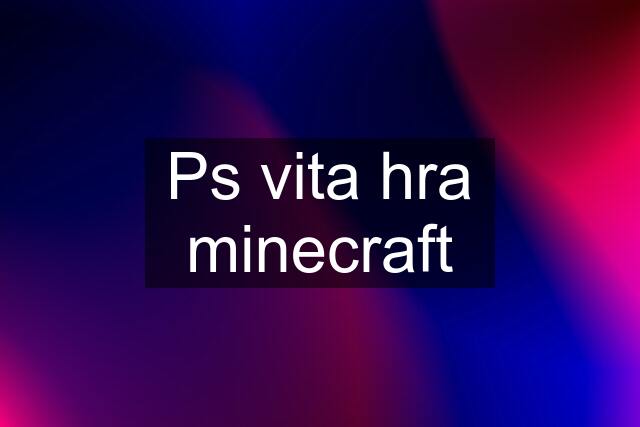 Ps vita hra minecraft