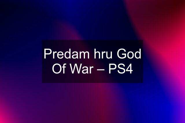 Predam hru God Of War – PS4