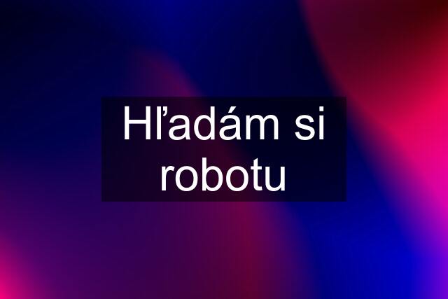 Hľadám si robotu