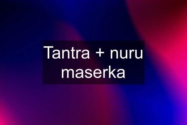 Tantra + nuru maserka