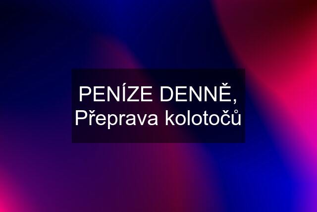 PENÍZE DENNĚ, Přeprava kolotočů