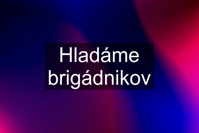 Hladáme brigádnikov