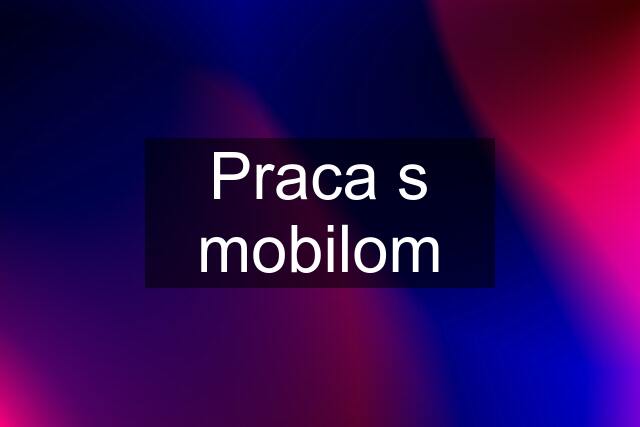 Praca s mobilom