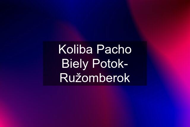 Koliba Pacho Biely Potok- Ružomberok