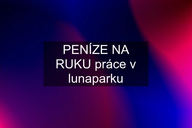 PENÍZE NA RUKU práce v lunaparku