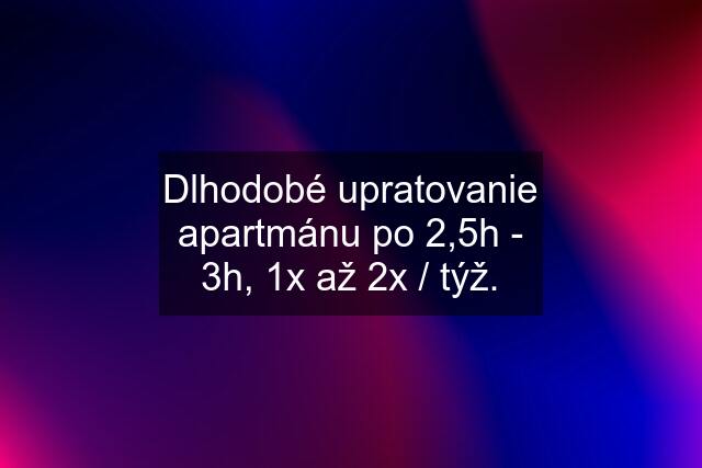 Dlhodobé upratovanie apartmánu po 2,5h - 3h, 1x až 2x / týž.