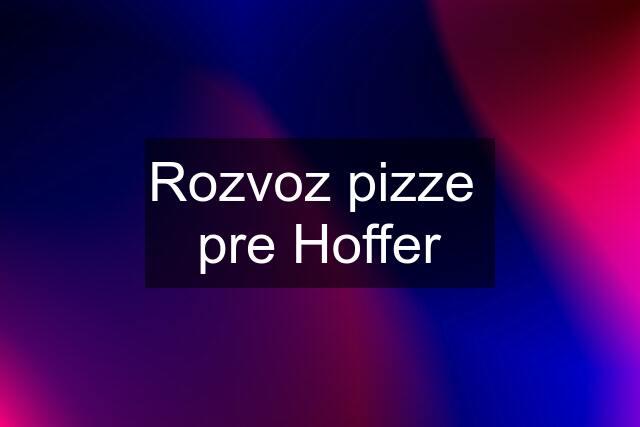 Rozvoz pizze  pre Hoffer