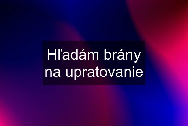 Hľadám brány na upratovanie