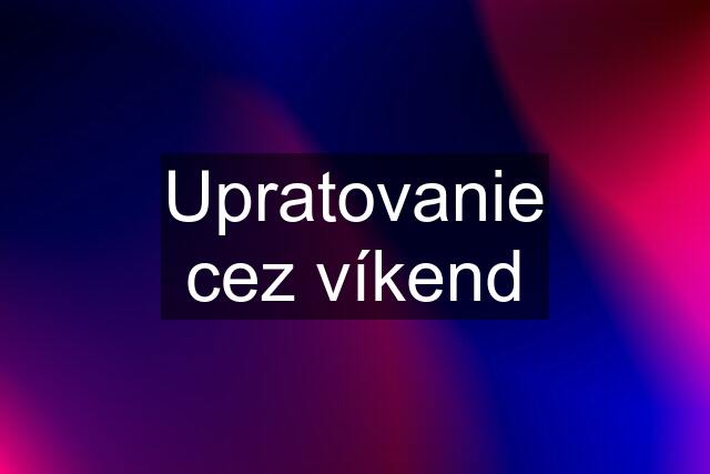 Upratovanie cez víkend