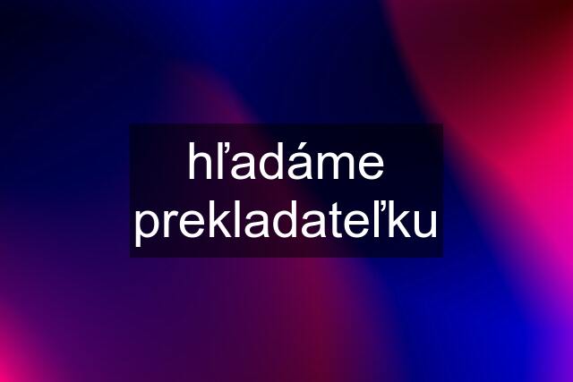 hľadáme prekladateľku