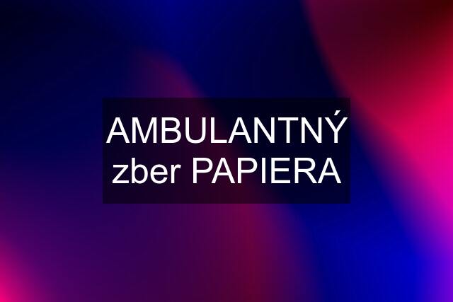 AMBULANTNÝ zber PAPIERA