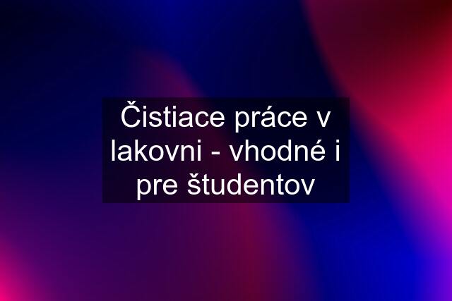 Čistiace práce v lakovni - vhodné i pre študentov