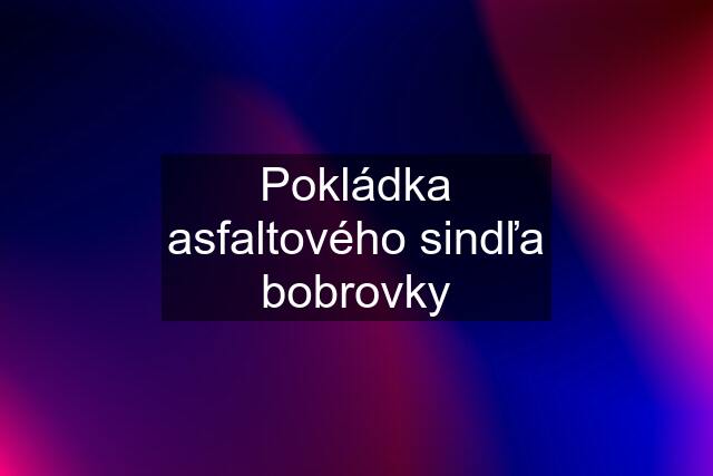 Pokládka asfaltového sindľa bobrovky