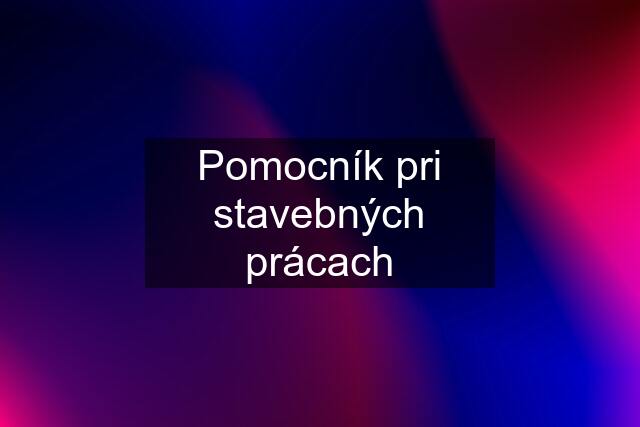 Pomocník pri stavebných prácach