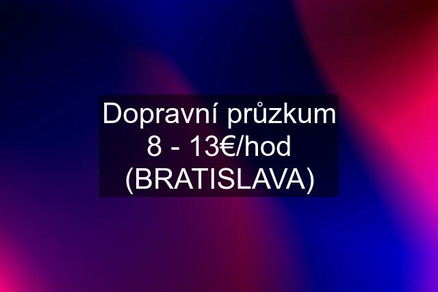 Dopravní průzkum 8 - 13€/hod (BRATISLAVA)