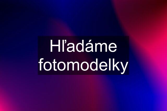 Hľadáme fotomodelky