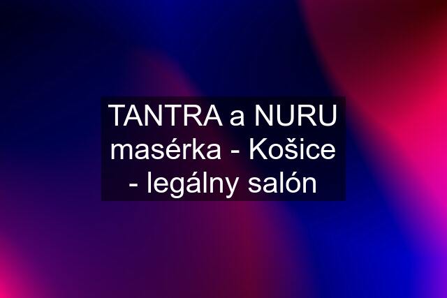 TANTRA a NURU masérka - Košice - legálny salón