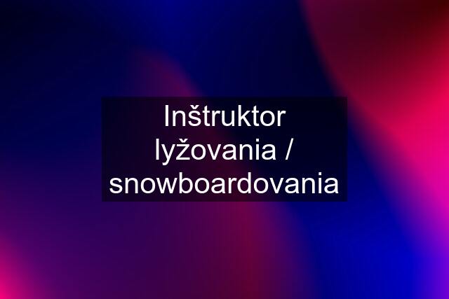Inštruktor lyžovania / snowboardovania