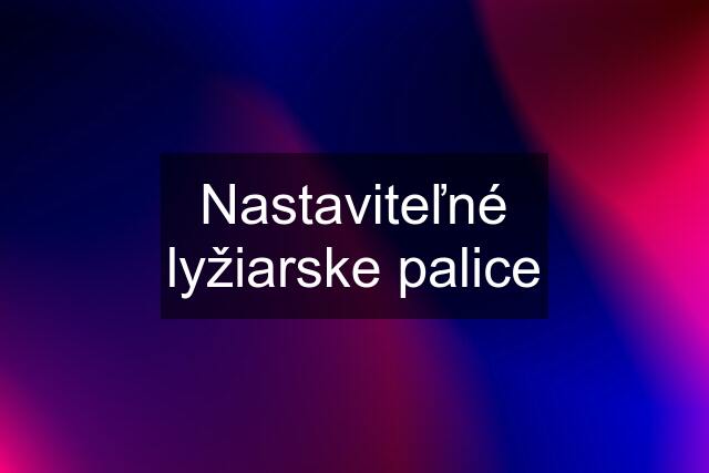 Nastaviteľné lyžiarske palice