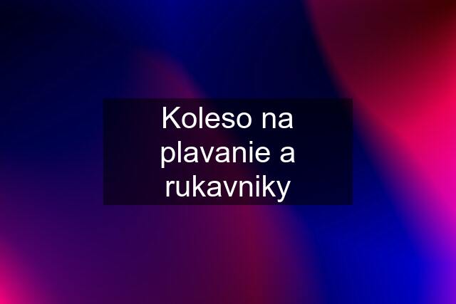 Koleso na plavanie a rukavniky