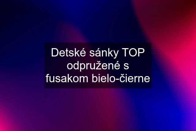 Detské sánky TOP odpružené s fusakom bielo-čierne