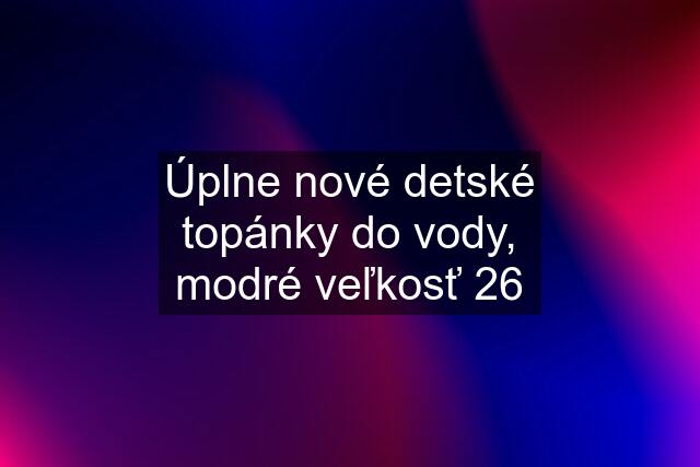 Úplne nové detské topánky do vody, modré veľkosť 26