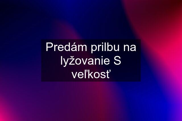 Predám prilbu na lyžovanie S veľkosť