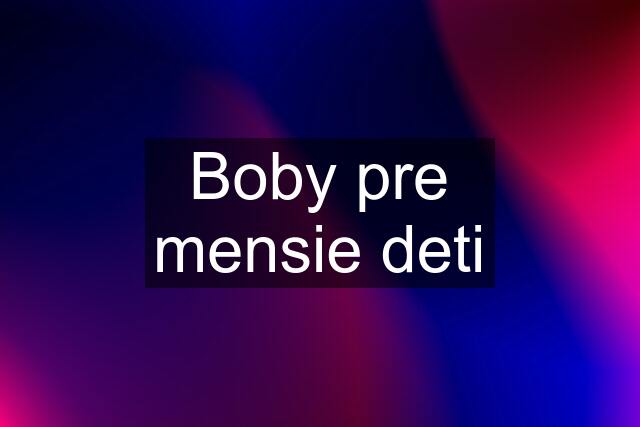 Boby pre mensie deti