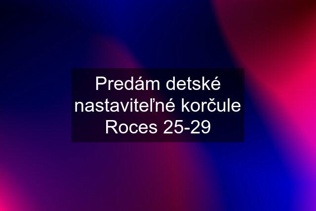 Predám detské nastaviteľné korčule Roces 25-29