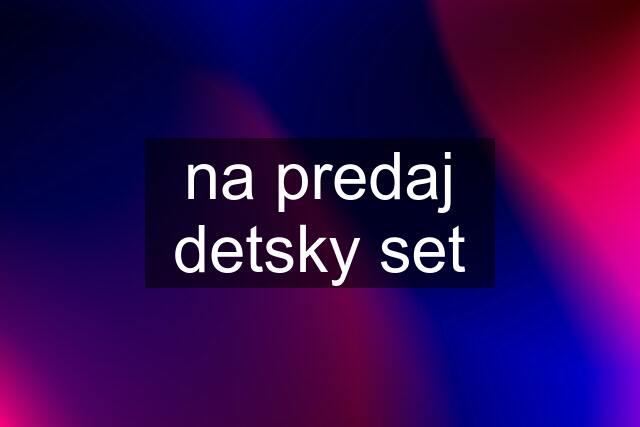 na predaj detsky set