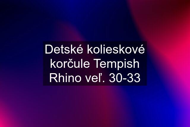 Detské kolieskové korčule Tempish Rhino veľ. 30-33