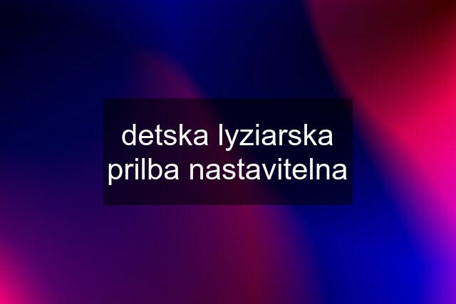 detska lyziarska prilba nastavitelna