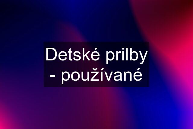 Detské prilby - používané