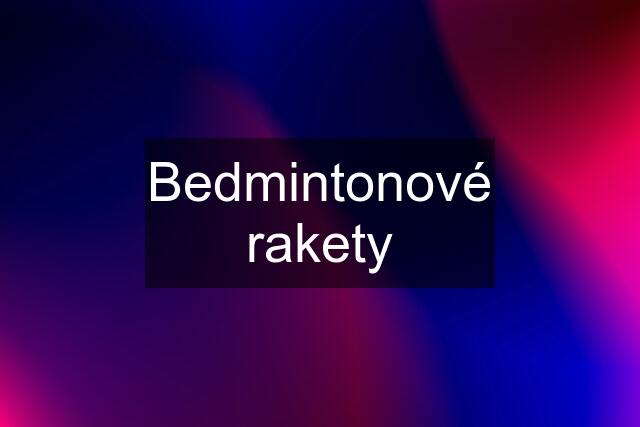 Bedmintonové rakety