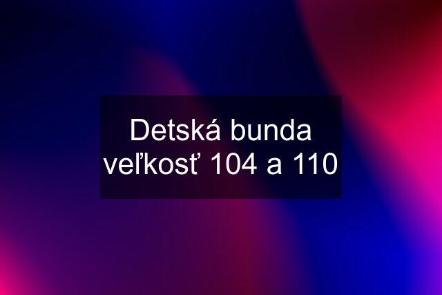 Detská bunda veľkosť 104 a 110